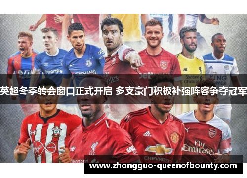 英超冬季转会窗口正式开启 多支豪门积极补强阵容争夺冠军