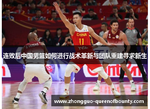 连败后中国男篮如何进行战术革新与团队重建寻求新生