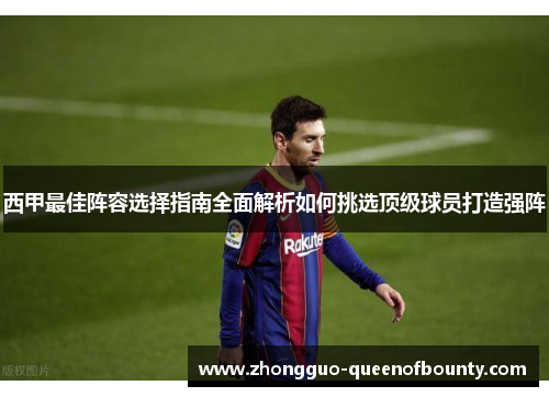 西甲最佳阵容选择指南全面解析如何挑选顶级球员打造强阵 西甲最佳阵容选择指南全面解析如何挑选顶级球员打造强阵