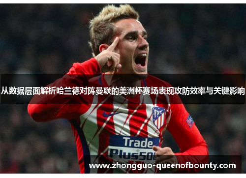从数据层面解析哈兰德对阵曼联的美洲杯赛场表现攻防效率与关键影响 从数据层面解析哈兰德对阵曼联的美洲杯赛场表现攻防效率与关键影响