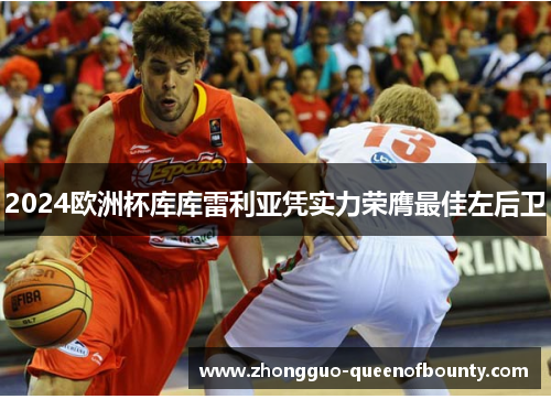 2024欧洲杯库库雷利亚凭实力荣膺最佳左后卫
