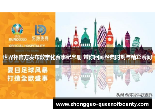 世界杯官方发布数字化赛事纪念册 带你回顾经典时刻与精彩瞬间