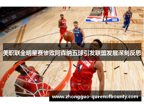 美职联全明星赛惨败阿森纳五球引发联盟发展深刻反思