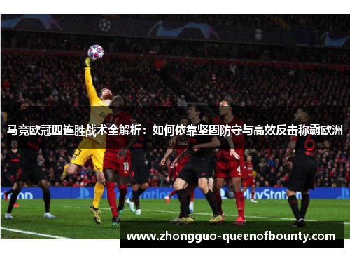 马竞欧冠四连胜战术全解析：如何依靠坚固防守与高效反击称霸欧洲