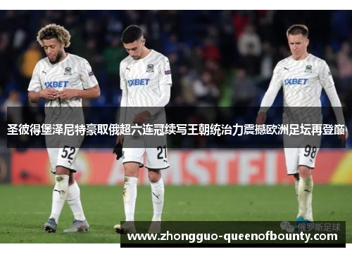 圣彼得堡泽尼特豪取俄超六连冠续写王朝统治力震撼欧洲足坛再登巅 圣彼得堡泽尼特豪取俄超六连冠续写王朝统治力震撼欧洲足坛再登巅
