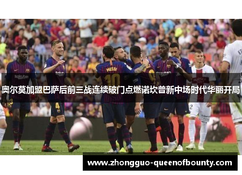 奥尔莫加盟巴萨后前三战连续破门点燃诺坎普新中场时代华丽开局 奥尔莫加盟巴萨后前三战连续破门点燃诺坎普新中场时代华丽开局