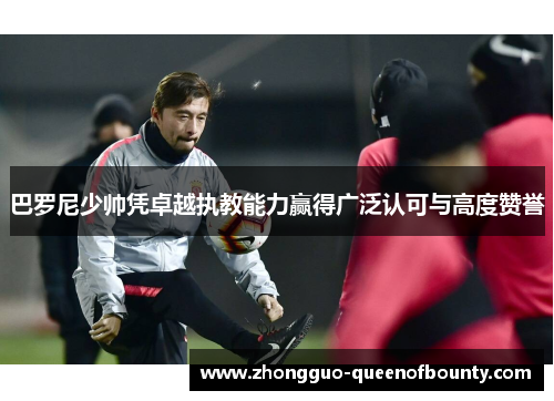 巴罗尼少帅凭卓越执教能力赢得广泛认可与高度赞誉